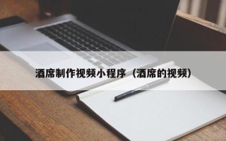 黄山酒席制作视频小程序（酒席的视频）